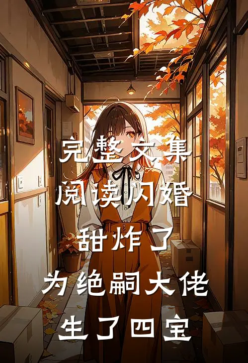 完整文集阅读闪婚甜炸了，为绝嗣大佬生了四宝