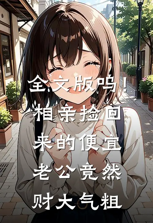 全文版呜！相亲捡回来的便宜老公竟然财大气粗