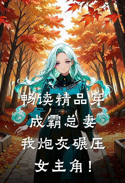 畅读精品穿成霸总妻，我炮灰碾压女主角！