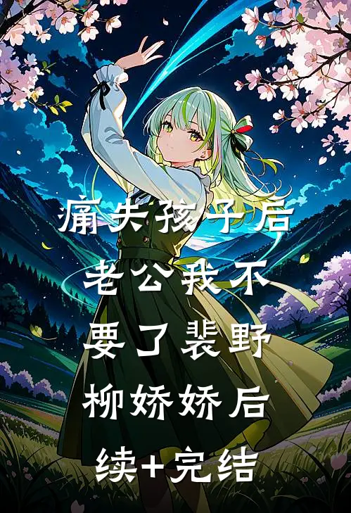 痛失孩子后，老公我不要了裴野柳娇娇后续+完结