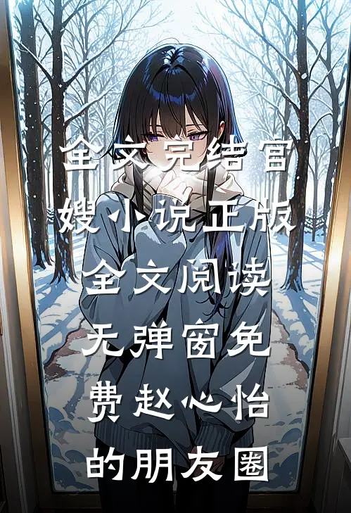 全文完结官嫂小说正版全文阅读无弹窗免费赵心怡的朋友圈