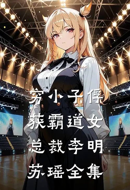 穷小子俘获霸道女总裁李明苏瑶全集