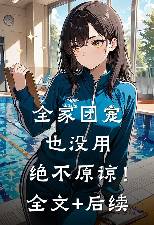 全家团宠也没用，绝不原谅！全文+后续