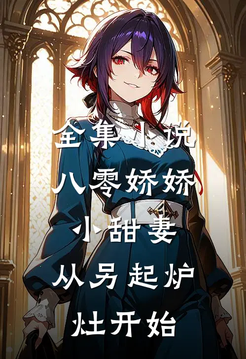 全集小说八零娇娇小甜妻，从另起炉灶开始
