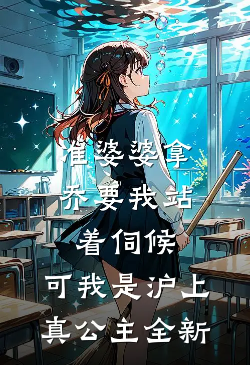 准婆婆拿乔要我站着伺候，可我是沪上真公主全新