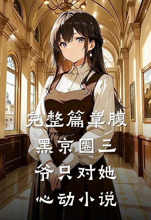 完整篇章腹黑京圈三爷只对她心动小说