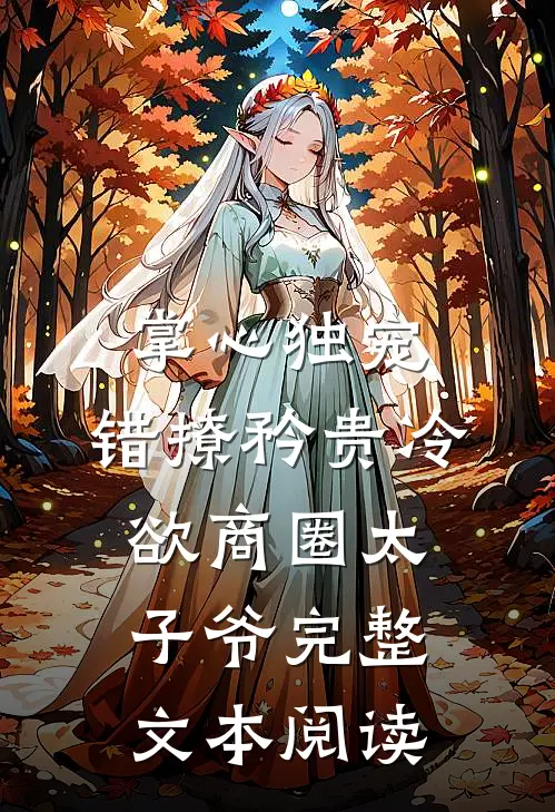 掌心独宠：错撩矜贵冷欲商圈太子爷完整文本阅读