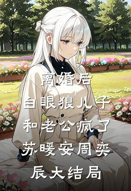 离婚后，白眼狼儿子和老公疯了苏暖安周奕辰大结局