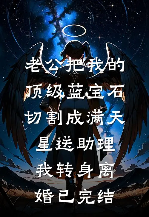 老公把我的顶级蓝宝石切割成满天星送助理，我转身离婚已完结