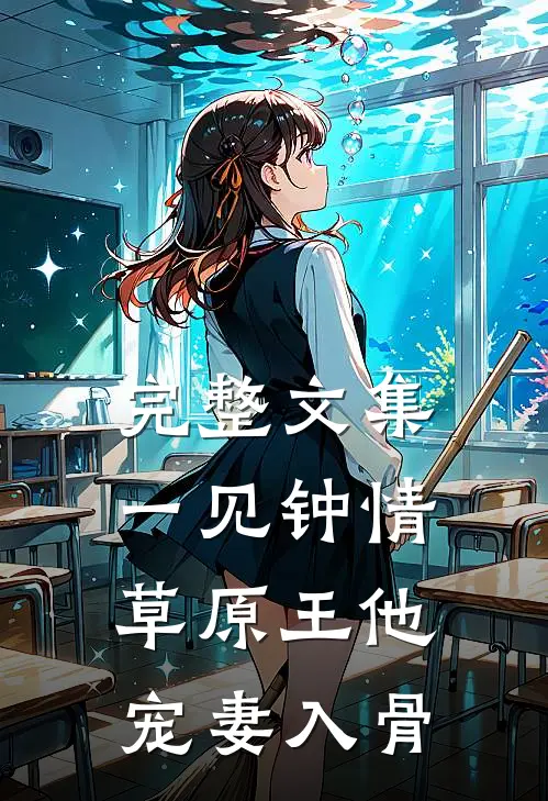 完整文集一见钟情：草原王他宠妻入骨