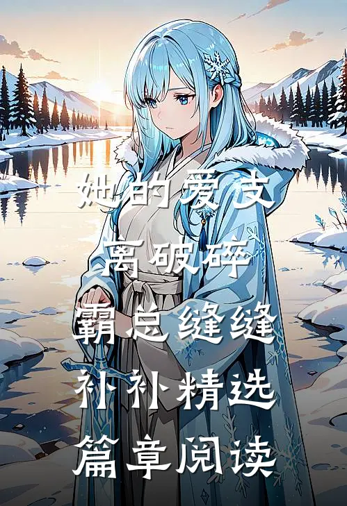 她的爱支离破碎，霸总缝缝补补精选篇章阅读