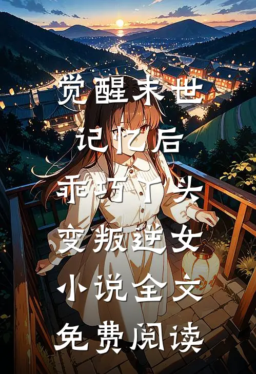 觉醒末世记忆后，乖巧丫头变叛逆女小说全文免费阅读