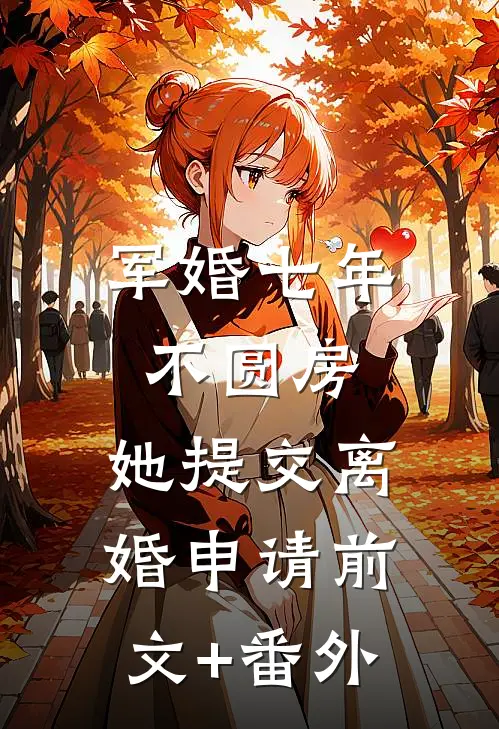 军婚七年不圆房，她提交离婚申请前文+番外
