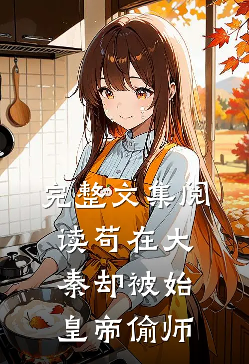 完整文集阅读苟在大秦却被始皇帝偷师