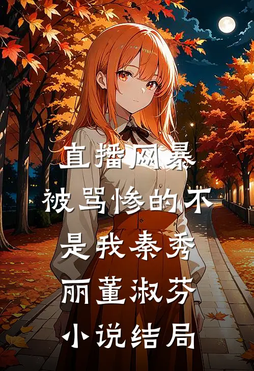 直播网暴：被骂惨的不是我秦秀丽董淑芬小说结局