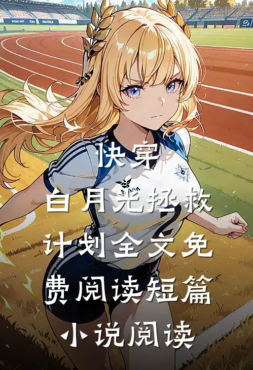 快穿:白月光拯救计划全文免费阅读短篇小说阅读