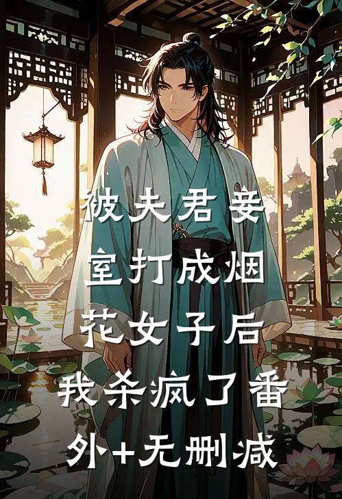 被夫君妾室打成烟花女子后，我杀疯了番外+无删减