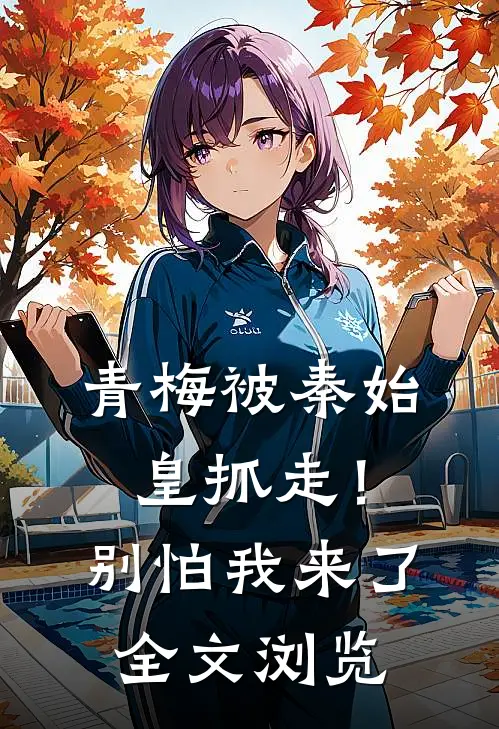 青梅被秦始皇抓走！别怕，我来了全文浏览