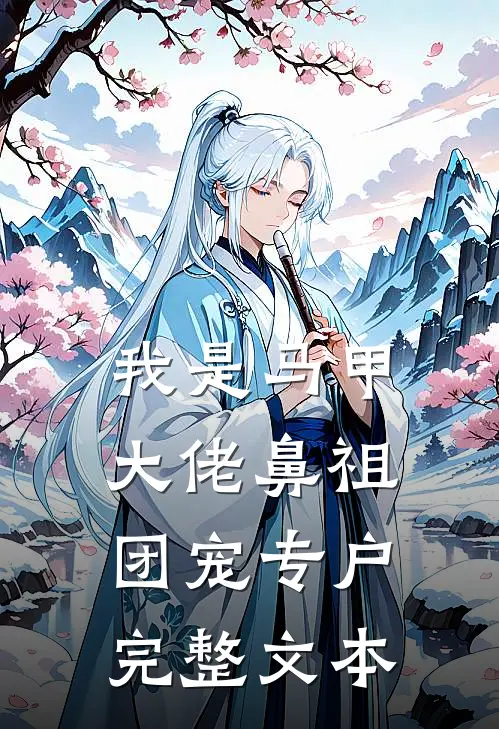 我是马甲大佬鼻祖，团宠专户完整文本