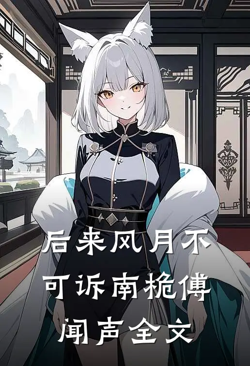 后来风月不可诉南桅傅闻声全文