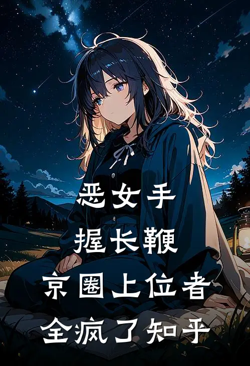 恶女手握长鞭，京圈上位者全疯了知乎