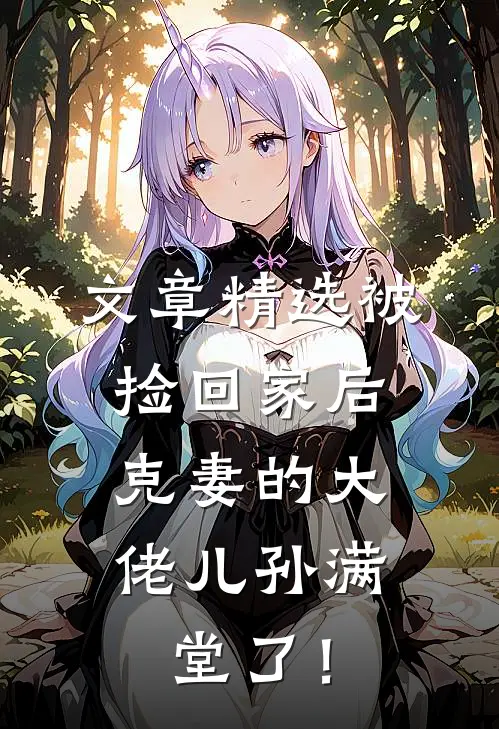 文章精选被捡回家后，克妻的大佬儿孙满堂了！