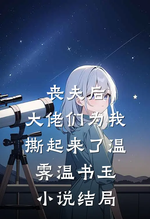 丧夫后，大佬们为我撕起来了温霁温书玉小说结局