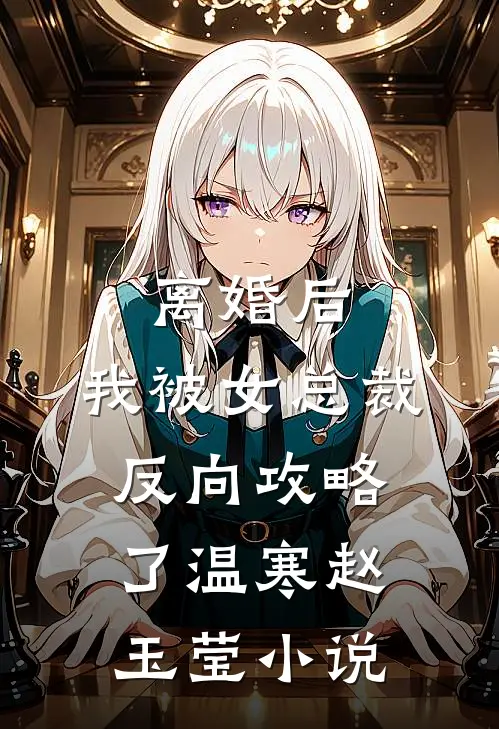 离婚后，我被女总裁反向攻略了温寒赵玉莹小说