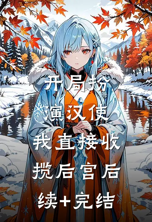 开局扮演汉使，我直接收揽后宫后续+完结