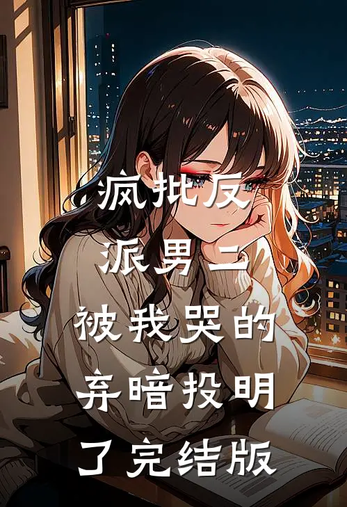 疯批反派男二，被我哭的弃暗投明了完结版