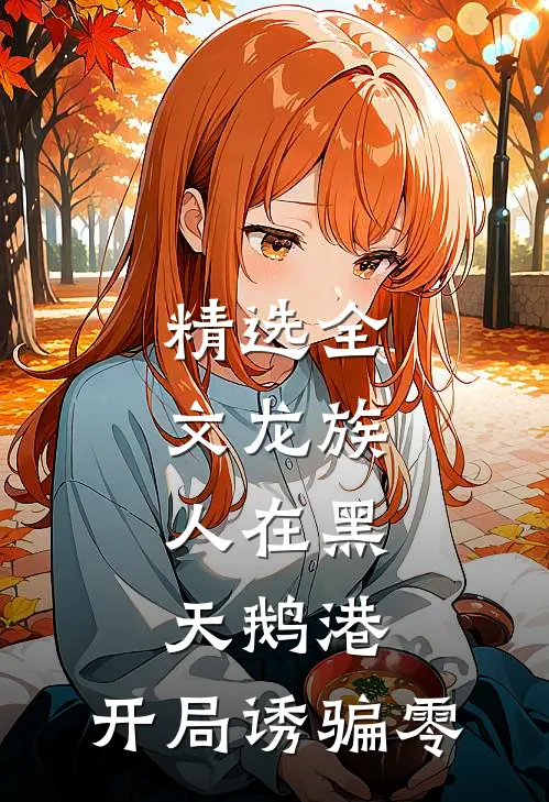 精选全文龙族：人在黑天鹅港，开局诱骗零