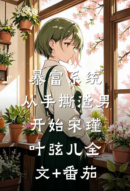 暴富系统：从手撕渣男开始宋瑾叶弦儿全文+番茄