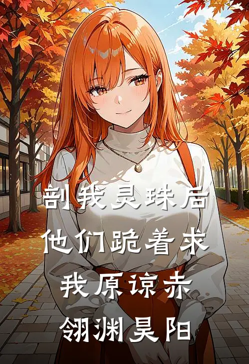 剖我灵珠后，他们跪着求我原谅赤翎渊昊阳