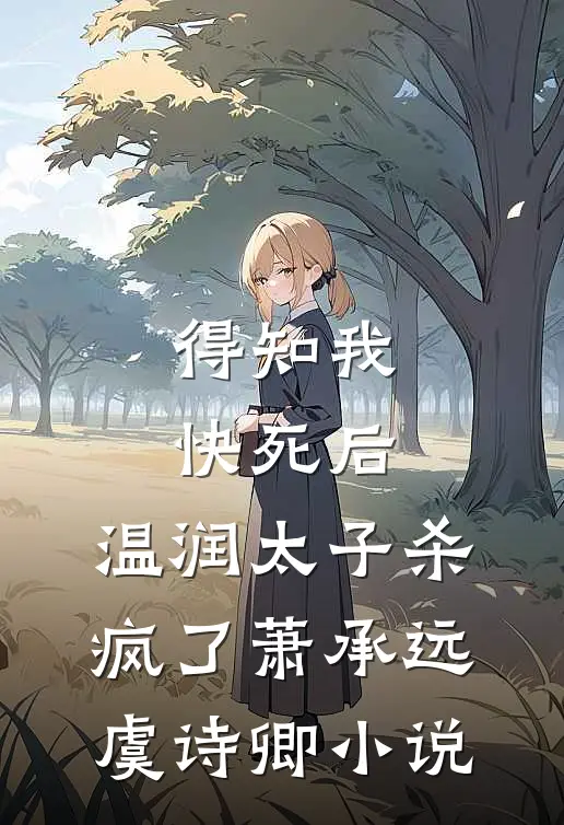 得知我快死后，温润太子杀疯了萧承远虞诗卿小说