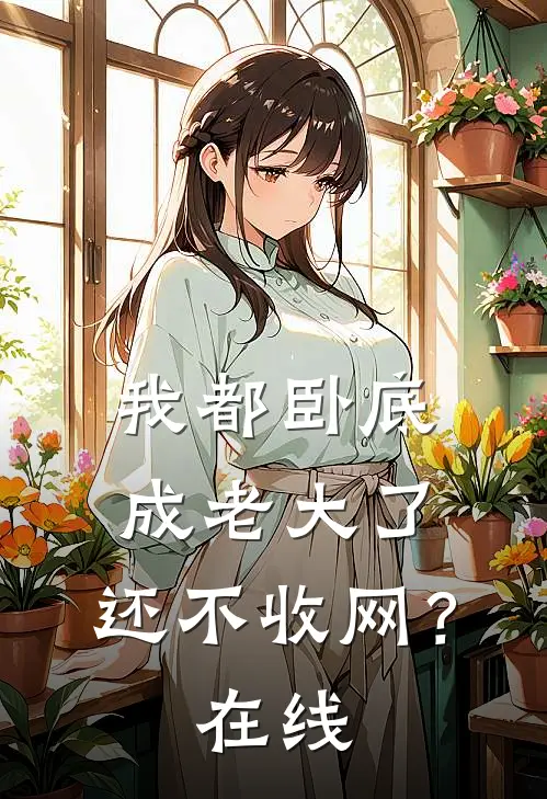 我都卧底成老大了，还不收网？在线