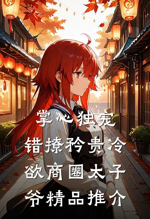 掌心独宠：错撩矜贵冷欲商圈太子爷精品推介