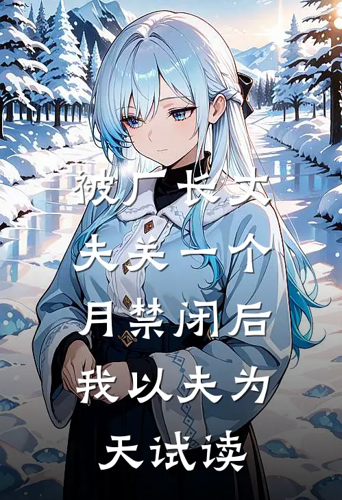 被厂长丈夫关一个月禁闭后，我以夫为天试读
