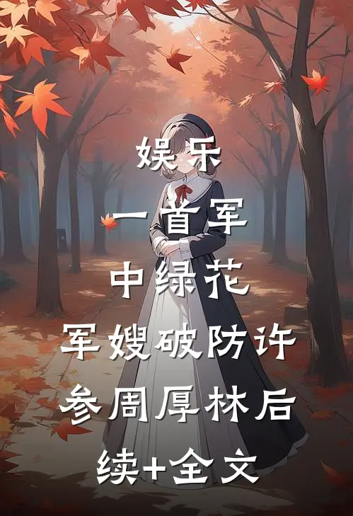 娱乐：一首军中绿花，军嫂破防许参周厚林后续+全文