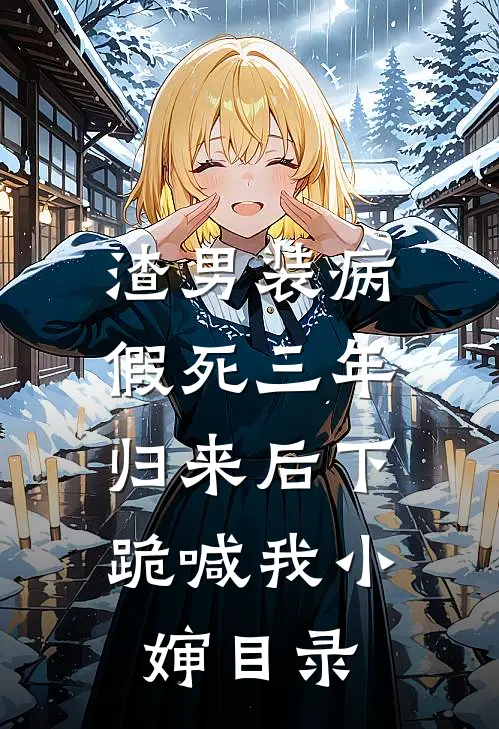 渣男装病假死三年，归来后下跪喊我小婶目录