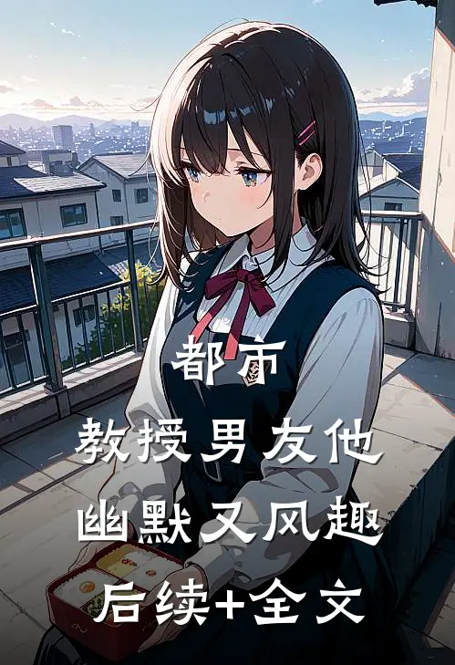 都市：教授男友他幽默又风趣后续+全文