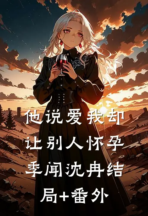 他说爱我却让别人怀孕季闻沈冉结局+番外