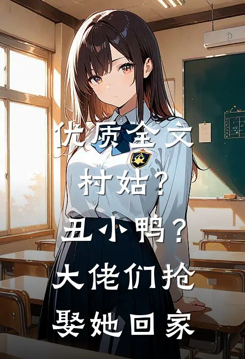 优质全文村姑？丑小鸭？大佬们抢娶她回家