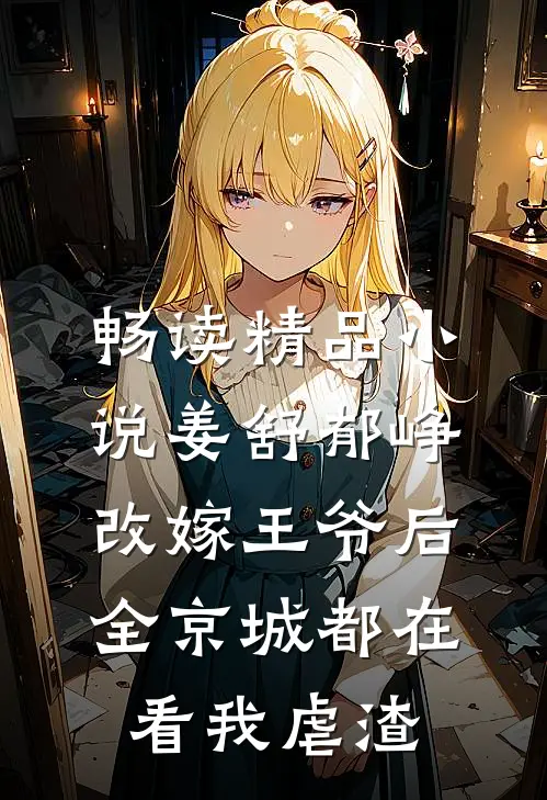 畅读精品小说姜舒郁峥改嫁王爷后全京城都在看我虐渣