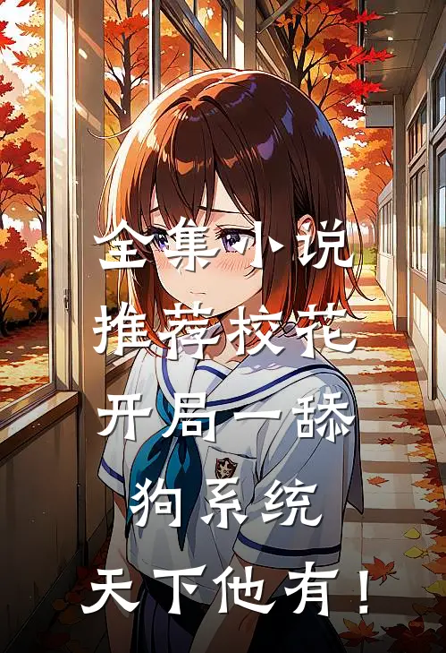 全集小说推荐校花：开局一舔狗系统，天下他有！
