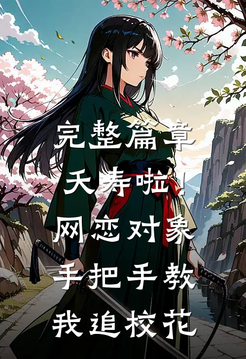 完整篇章夭寿啦！网恋对象手把手教我追校花