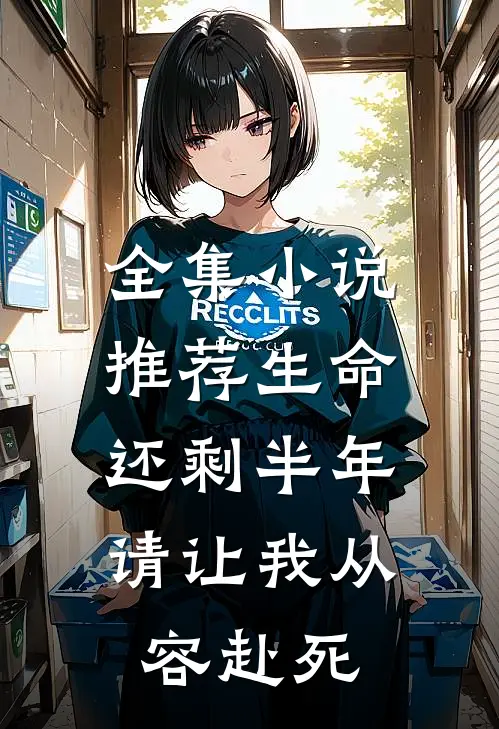 全集小说推荐生命还剩半年，请让我从容赴死