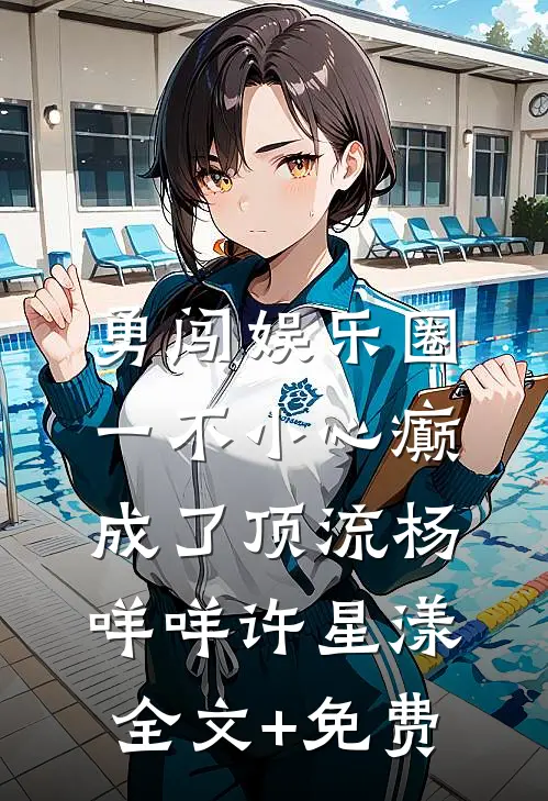 勇闯娱乐圈，一不小心癫成了顶流杨咩咩许星漾全文+免费
