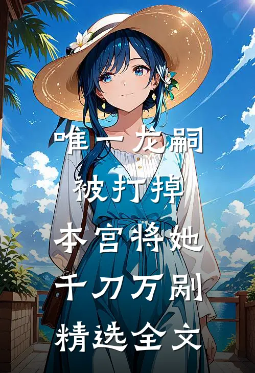 唯一龙嗣被打掉，本宫将她千刀万剐精选全文