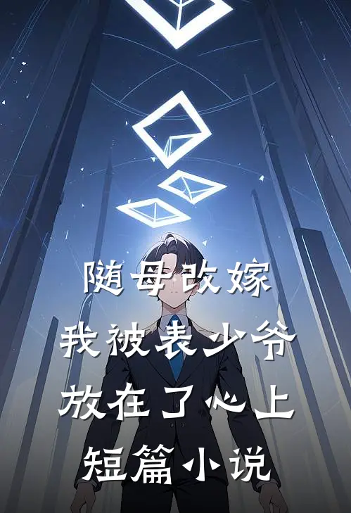 随母改嫁，我被表少爷放在了心上短篇小说