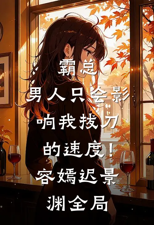 霸总，男人只会影响我拔刀的速度！容嫣迟景渊全局